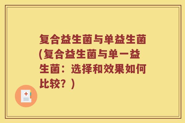 复合益生菌与单益生菌(复合益生菌与单一益生菌：选择和效果如何比较？)