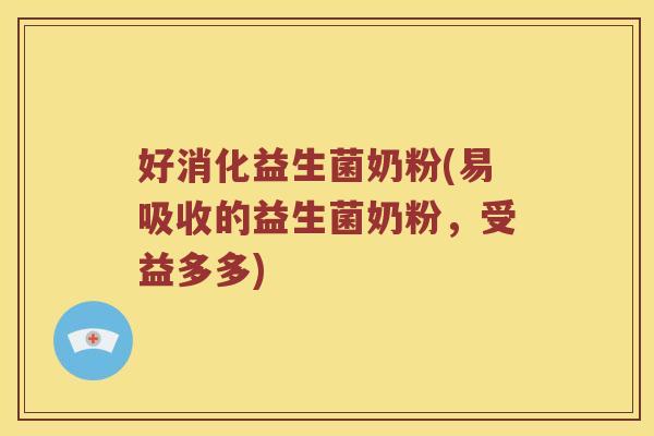 好消化益生菌奶粉(易吸收的益生菌奶粉，受益多多)