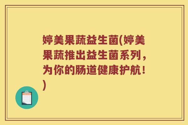 婷美果蔬益生菌(婷美果蔬推出益生菌系列，为你的肠道健康护航！)