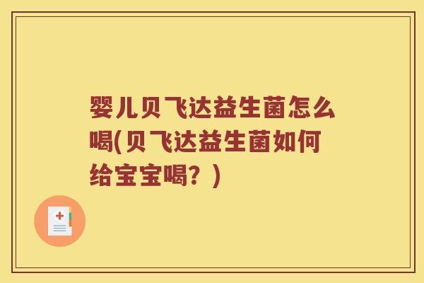 婴儿贝飞达益生菌怎么喝(贝飞达益生菌如何给宝宝喝?) 婴儿贝飞达益生菌怎么喝(贝飞达益生菌如何给宝宝喝?)