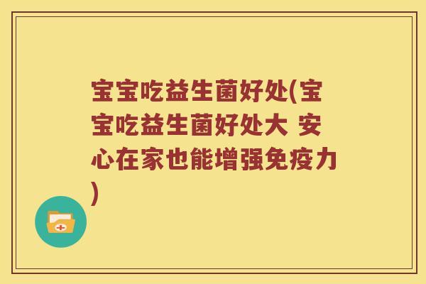 宝宝吃益生菌好处(宝宝吃益生菌好处大 安心在家也能增强免疫力)