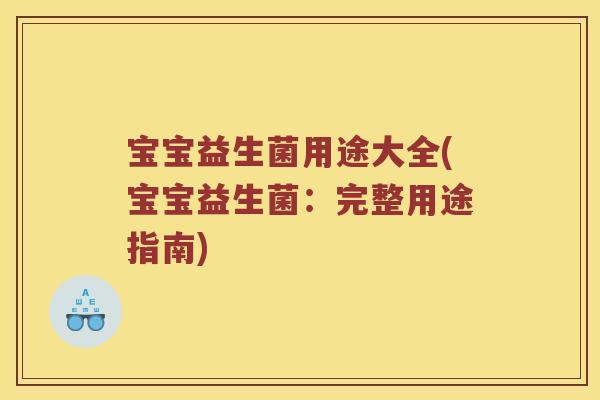宝宝益生菌用途大全(宝宝益生菌：完整用途指南)