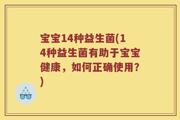 宝宝14种益生菌(14种益生菌有助于宝宝健康，如何正确使用？)