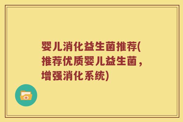 婴儿消化益生菌推荐(推荐优质婴儿益生菌，增强消化系统)