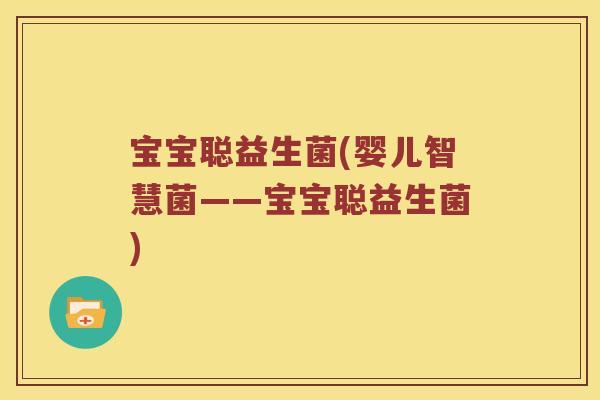 宝宝聪益生菌(婴儿智慧菌——宝宝聪益生菌)