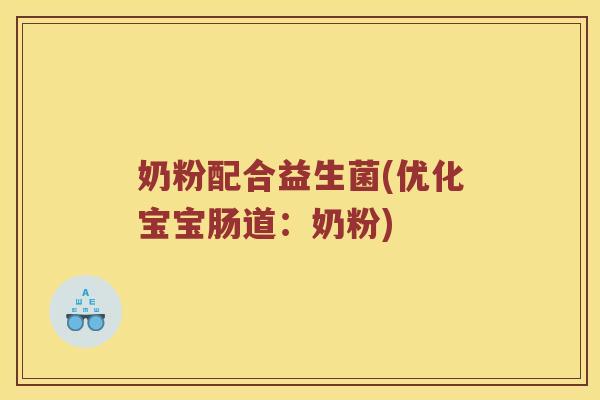 奶粉配合益生菌(优化宝宝肠道：奶粉)