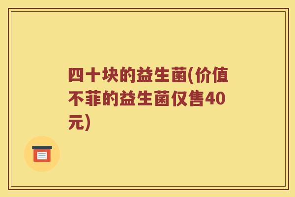 四十块的益生菌(价值不菲的益生菌仅售40元)