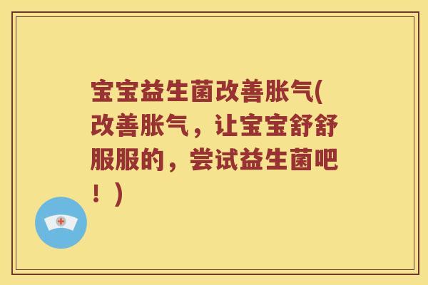 宝宝益生菌改善(改善，让宝宝舒舒服服的，尝试益生菌吧！)
