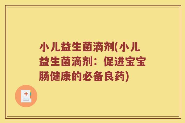 小儿益生菌滴剂(小儿益生菌滴剂：促进宝宝肠健康的必备良药)