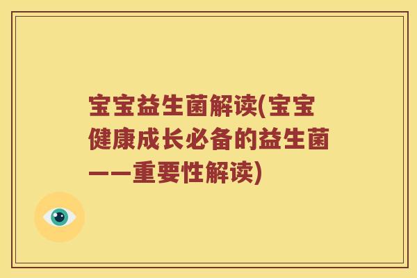 宝宝益生菌解读(宝宝健康成长必备的益生菌——重要性解读) 宝宝益生菌解读(宝宝健康成长必备的益生菌——重要性解读)
