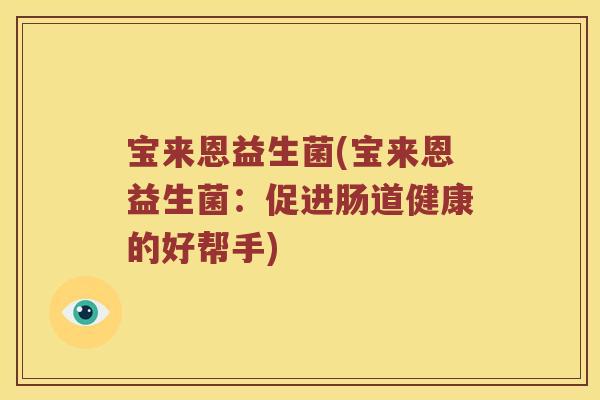 宝来恩益生菌(宝来恩益生菌：促进肠道健康的好帮手)
