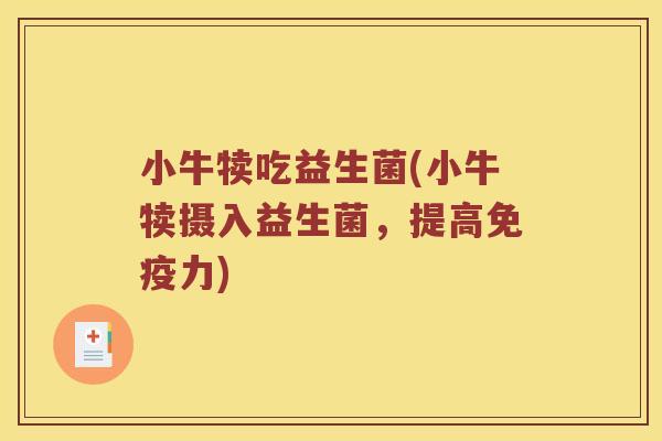 小牛犊吃益生菌(小牛犊摄入益生菌，提高免疫力)