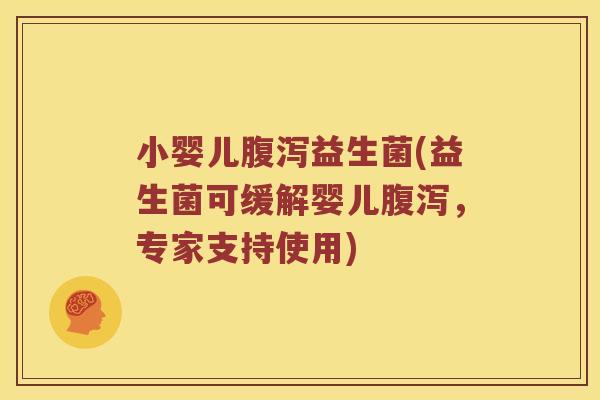 小婴儿腹泻益生菌(益生菌可缓解婴儿腹泻，专家支持使用)