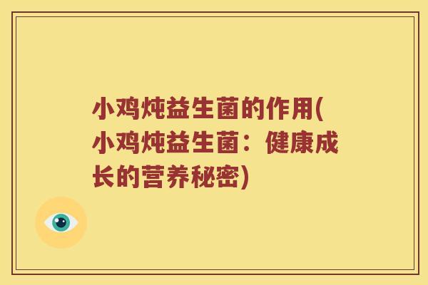 小鸡炖益生菌的作用(小鸡炖益生菌：健康成长的营养秘密)