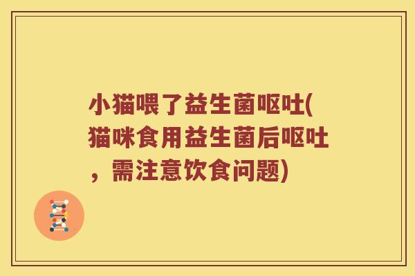 小猫喂了益生菌(猫咪食用益生菌后,需注意饮食问题) 小猫喂了益生菌(猫咪食用益生菌后,需注意饮食问题)