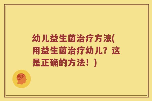 幼儿益生菌治疗方法(用益生菌治疗幼儿？这是正确的方法！)