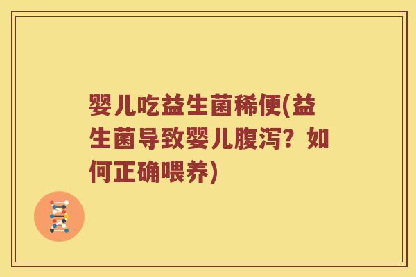 婴儿吃益生菌稀便(益生菌导致婴儿?如何正确喂养) 婴儿吃益生菌稀便(益生菌导致婴儿?如何正确喂养)