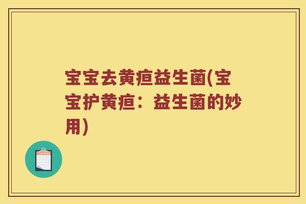 宝宝去黄疸益生菌(宝宝护黄疸：益生菌的妙用)