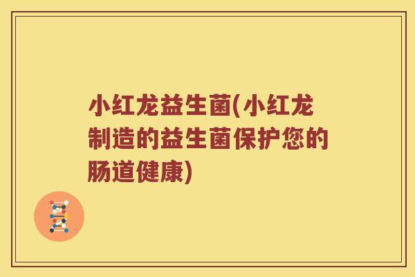 小红龙益生菌(小红龙制造的益生菌保护您的肠道健康)