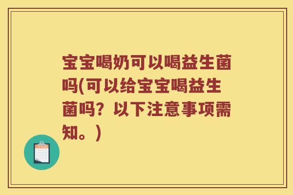 宝宝喝奶可以喝益生菌吗(可以给宝宝喝益生菌吗？以下注意事项需知。)