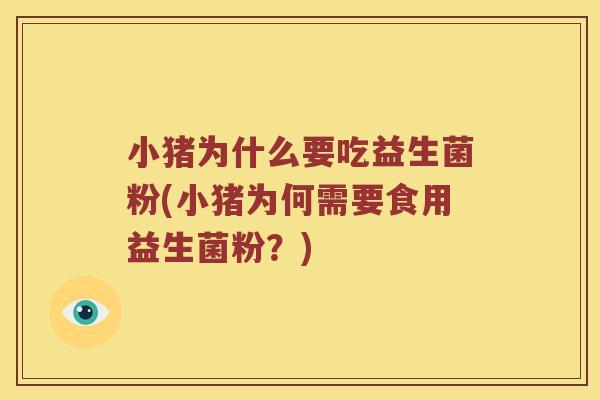 小猪为什么要吃益生菌粉(小猪为何需要食用益生菌粉？)