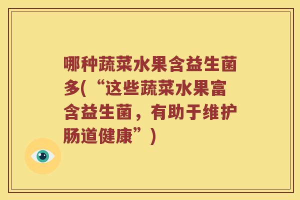 哪种蔬菜水果含益生菌多(“这些蔬菜水果富含益生菌，有助于维护肠道健康”)