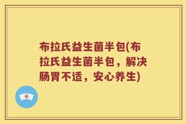 布拉氏益生菌半包(布拉氏益生菌半包，解决肠胃不适，安心养生)