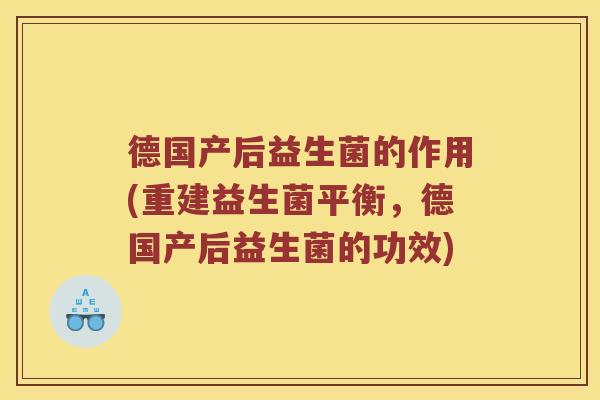 德国产后益生菌的作用(重建益生菌平衡，德国产后益生菌的功效)
