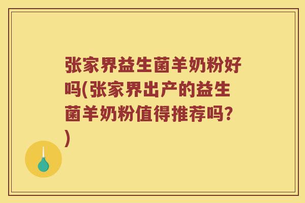 张家界益生菌羊奶粉好吗(张家界出产的益生菌羊奶粉值得推荐吗？)