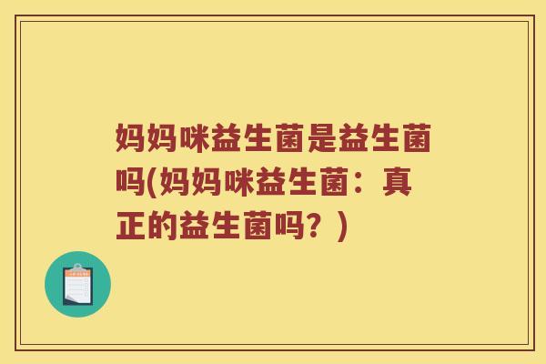 妈妈咪益生菌是益生菌吗(妈妈咪益生菌：真正的益生菌吗？)