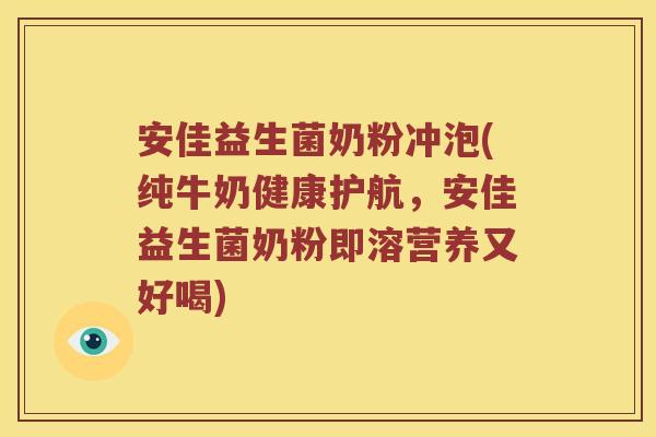 安佳益生菌奶粉冲泡(纯牛奶健康护航，安佳益生菌奶粉即溶营养又好喝)