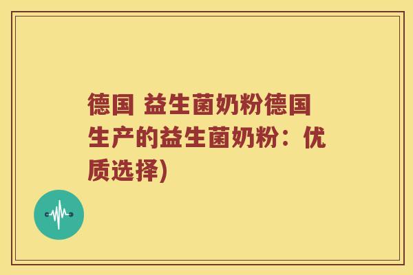 德国 益生菌奶粉德国生产的益生菌奶粉：优质选择)