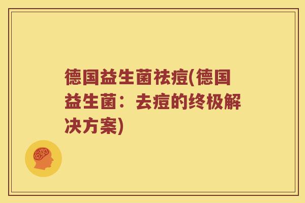 德国益生菌祛痘(德国益生菌：去痘的终极解决方案)
