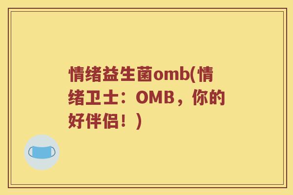 情绪益生菌omb(情绪卫士：OMB，你的好伴侣！)