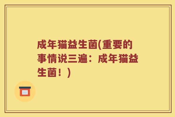 成年猫益生菌(重要的事情说三遍:成年猫益生菌!) 成年猫益生菌(重要的事情说三遍:成年猫益生菌!)