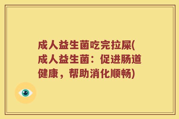 成人益生菌吃完拉屎(成人益生菌：促进肠道健康，帮助消化顺畅)
