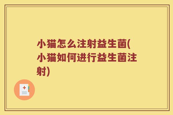 小猫怎么注射益生菌(小猫如何进行益生菌注射) 小猫怎么注射益生菌(小猫如何进行益生菌注射)