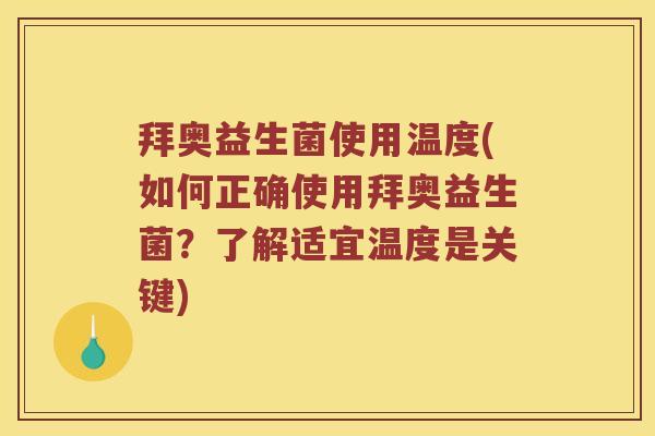拜奥益生菌使用温度(如何正确使用拜奥益生菌?了解适宜温度是关键) 拜奥益生菌使用温度(如何正确使用拜奥益生菌?了解适宜温度是关键)