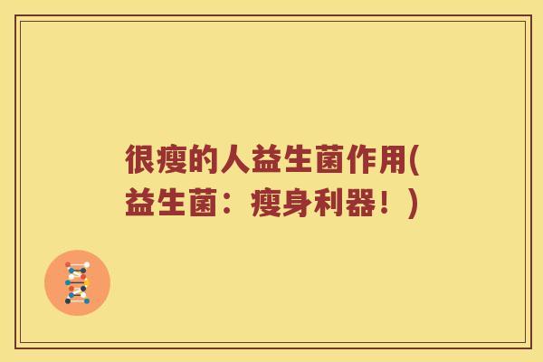 很瘦的人益生菌作用(益生菌：瘦身利器！)