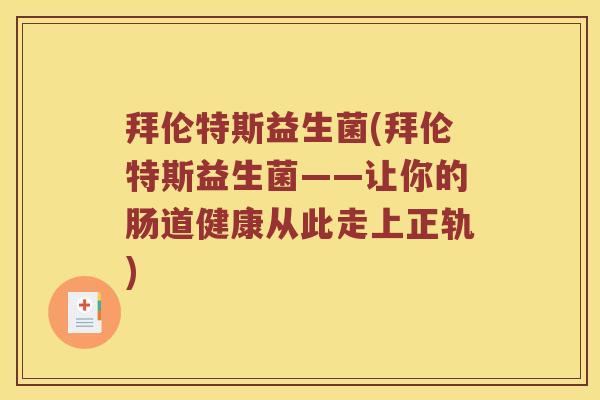 拜伦特斯益生菌(拜伦特斯益生菌——让你的肠道健康从此走上正轨)