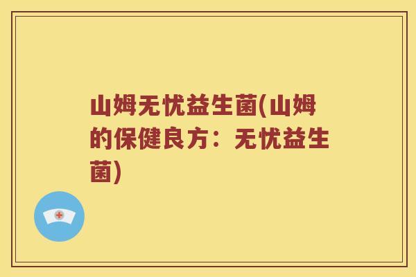 山姆无忧益生菌(山姆的保健良方：无忧益生菌)