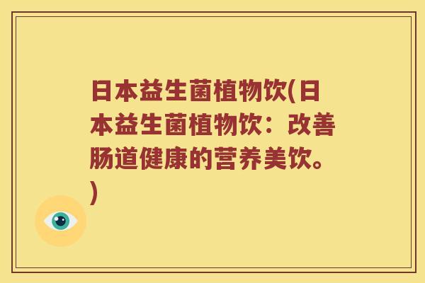日本益生菌植物饮(日本益生菌植物饮:改善肠道健康的营养美饮。) 日本益生菌植物饮(日本益生菌植物饮:改善肠道健康的营养美饮。)
