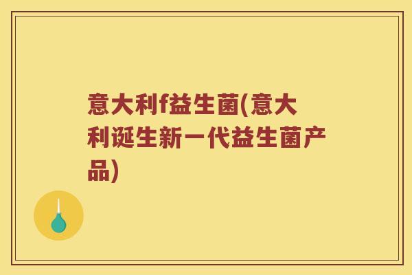 意大利f益生菌(意大利诞生新一代益生菌产品)