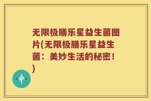 无限极膳乐星益生菌图片(无限极膳乐星益生菌:美妙生活的秘密!) 无限极膳乐星益生菌图片(无限极膳乐星益生菌:美妙生活的秘密!)