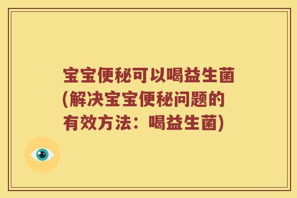 宝宝便秘可以喝益生菌(解决宝宝便秘问题的有效方法：喝益生菌)