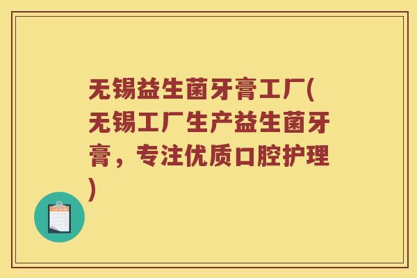 无锡益生菌牙膏工厂(无锡工厂生产益生菌牙膏,专注优质口腔护理) 无锡益生菌牙膏工厂(无锡工厂生产益生菌牙膏,专注优质口腔护理)