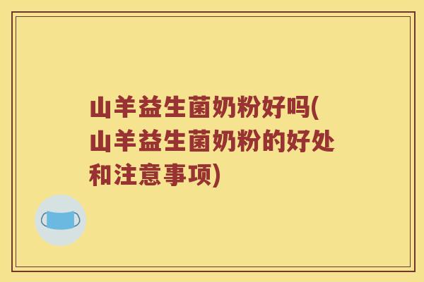 山羊益生菌奶粉好吗(山羊益生菌奶粉的好处和注意事项)