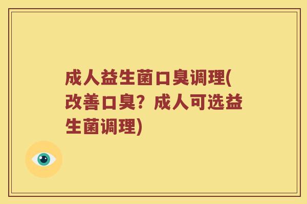 成人益生菌调理(改善？成人可选益生菌调理)