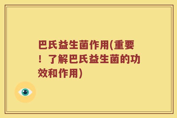 巴氏益生菌作用(重要!了解巴氏益生菌的功效和作用) 巴氏益生菌作用(重要!了解巴氏益生菌的功效和作用)