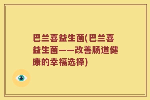 巴兰喜益生菌(巴兰喜益生菌——改善肠道健康的幸福选择)